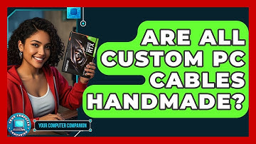 Are All Custom PC Cables Handmade? - Your Computer Companion