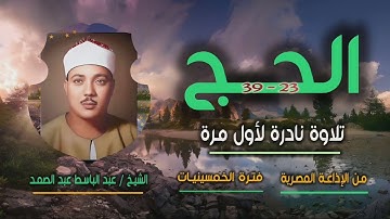 الشيخ عبد الباسط عبد الصمد | سورة الحج 23-39 | نادرة جديدة لأول مرة