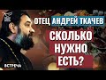 ПРОТОИЕРЕЙ АНДРЕЙ ТКАЧЕВ: СКОЛЬКО НУЖНО ЕСТЬ?