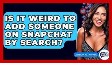 Is It Weird To Add Someone On Snapchat By Search? - Everyday-Networking
