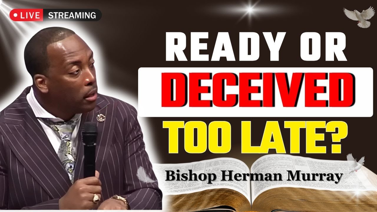 Are You Ready—or Being Deceived in the Last Days? | Bishop Herman Murray