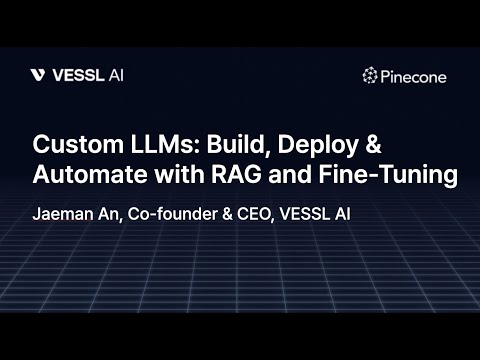 MLOps Now Sep: Custom LLMs: Build, Deploy & Automate with RAG and Fine-Tuning -​​Jaeman An, VESSL AI
