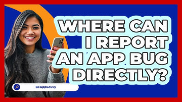 Where Can I Report An App Bug Directly?