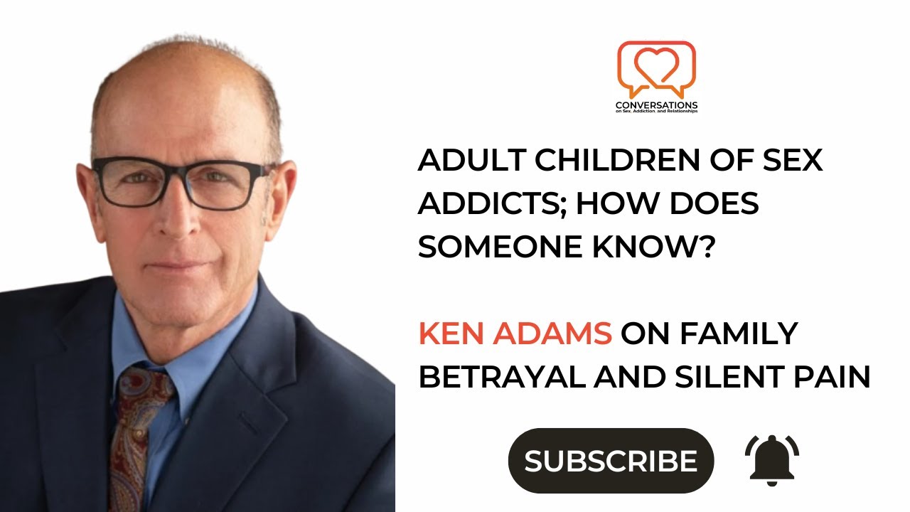 Adult Children of Sex Addicts; How Does Someone Know? Ken Adams on Family Betrayal and Silent Pain