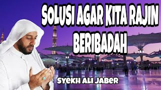 Solusi Agar Kita Rajin Beribadah | Simak Penjelasan Syekh Ali Jaber