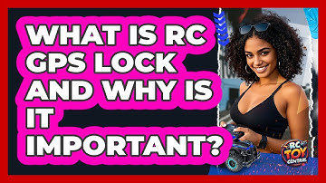 What Is RC GPS Lock And Why Is It Important? - RC Toy Central