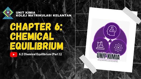 CHAPTER 6 : CHEMICAL EQUILIBRIUM (6.2 EQUILIBRIUM CONSTANT PART 1)