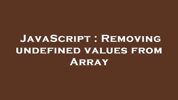 JavaScript : Removing undefined values from Array