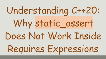 Understanding C+ + 20: Why static_assert Does Not Work Inside Requires Expressions