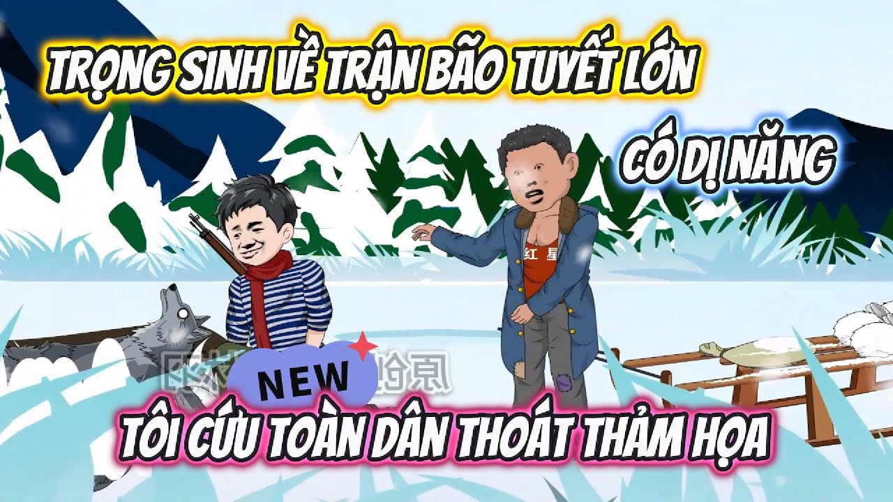 Trọng Sinh Về Trận Bão Tuyết Lớn Có DỊ Năng, Tôi Cứu Toàn Dân Thoát Thảm Họa Full Bộ