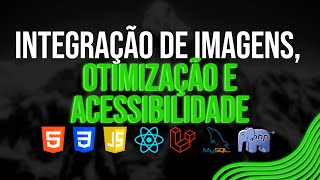 Aula 020 - Integração de Imagens, Otimização e Acessibilidade
