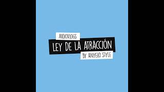 Audiovlog: ¿Qué es y Cómo Funciona la LEY DE LA ATRACCIÓN? (Para Principiantes) / Anyelo Style