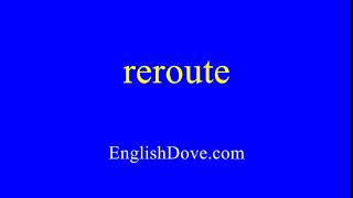 How to pronounce reroute in American English.