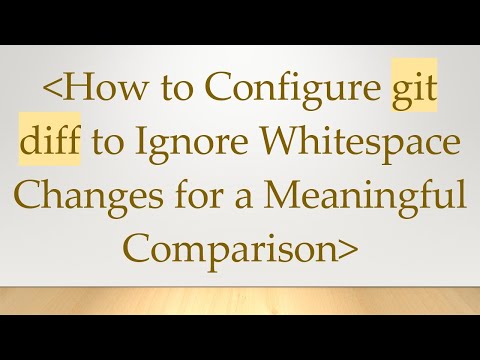 How to Configure git diff to Ignore Whitespace Changes for a Meaningful Comparison