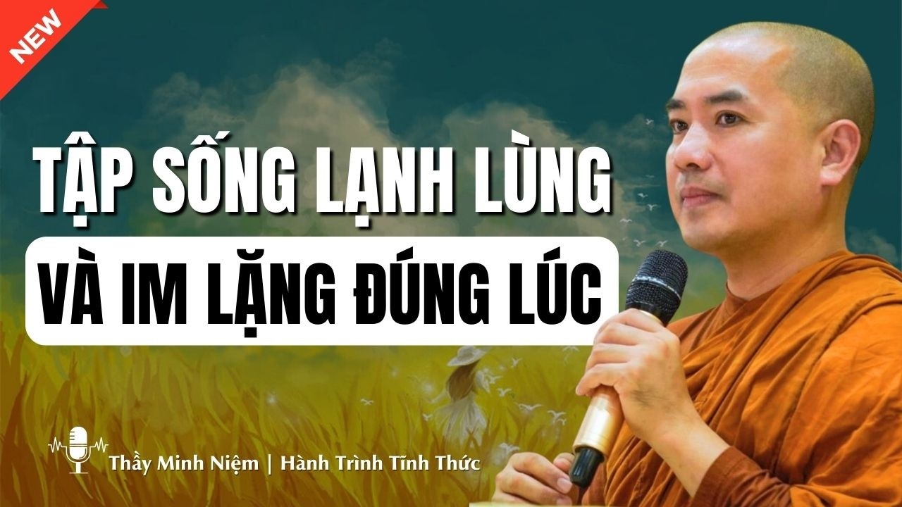 Thầy Minh Niệm - Người Khôn Luôn Sống LẠNH LÙNG Và IM LẶNG ĐÚNG LÚC(Nên Nghe)| Hành Trình Tỉnh Thức