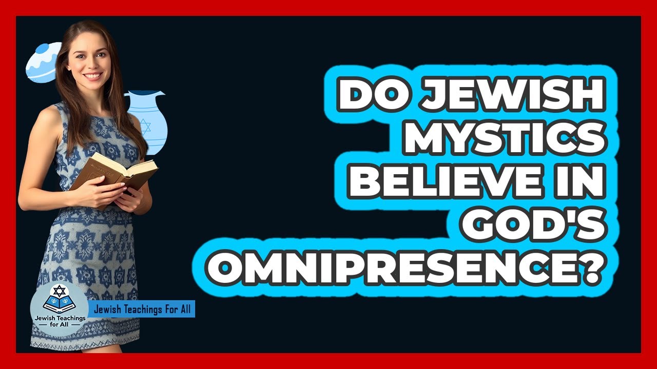 Do Jewish Mystics Believe In God's Omnipresence?