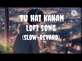 tu hai kahan lofi song (slow+revard ) Mp3 Song