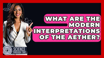 What Are The Modern Interpretations Of The Aether? - Science Through Time