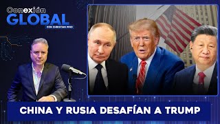 Conexión Global con Christian Pino | China y Rusia desafían a Trump. La alianza que preocupa a EE.UU