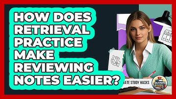 How Does Retrieval Practice Make Reviewing Notes Easier? - Ultimate Study Hacks