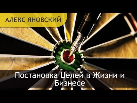 Как Поставить и Достичь Цель. Постановка Целей в Жизни и Бизнесе.  Алекс Яновский