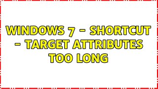 Windows 7 - Shortcut - Target Attributes too long (2 Solutions!!)