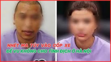 Ly kỳ vụ nhét ma túy vào cốp xe để vu khống cho tình địch ở Hà Nội