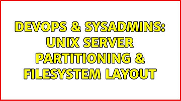 DevOps & SysAdmins: Unix Server Partitioning & Filesystem Layout (5 Solutions!!)