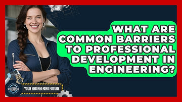 What Are Common Barriers to Professional Development in Engineering? - Your Engineering Future