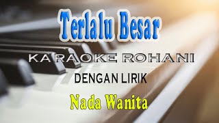 TERLALU BESAR ll KARAOKE ROHANI ll NADA WANITA G=DO