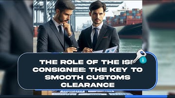 The Role of the ISF Consignee: the Key to Smooth Customs Clearance