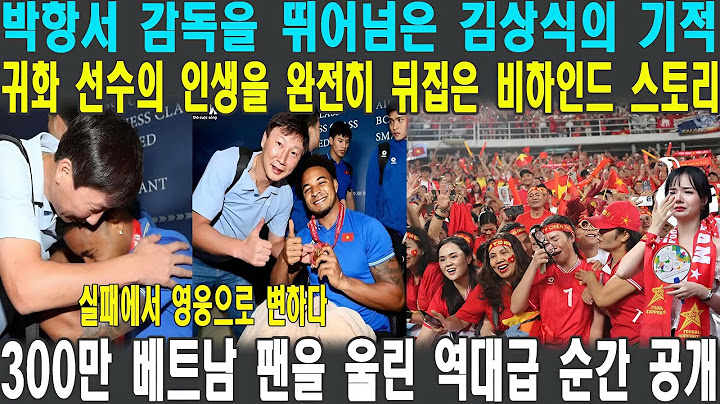 [실시간 시청률 폭발] 박항서 감독을 뛰어넘은 김상식의 기적, 실패한 선수의 인생을 구원하다! 김상식 감독의 불호령에 베트남 축구 팬들이 오열한 이유는?