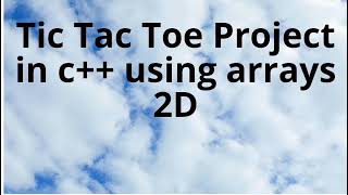 Details 2D-Dimentional Arrays and Tic Tac Toe - C plus plus Guide
