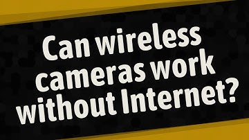 Can wireless cameras work without Internet?