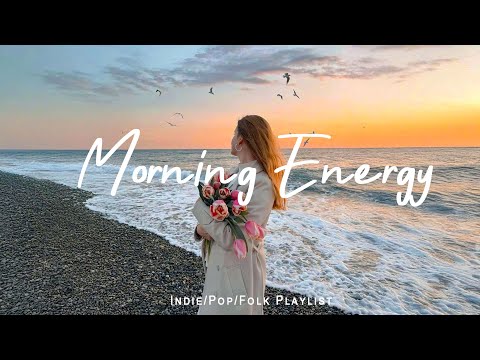 Morning Energy Nice Music To Lift Your Mood Best Indie Pop Folk Acoustic Playlist 