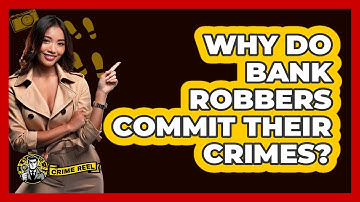 Why Do Bank Robbers Commit Their Crimes? - The Crime Reel