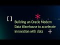 Building an oracle modern data warehouse to accelerate innovation with data