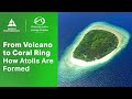 How Atolls Are Born – A 30 Million Year Journey Under the Sea | Living Oceans Foundation