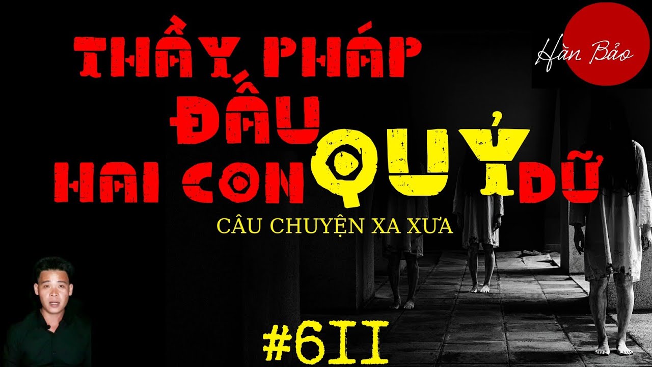 TẬP 611: CHUYỆN MA CÓ THẬT | THẦY PHÁP ĐẤU QUỶ DỮ | HÀN BẢO KỂ
