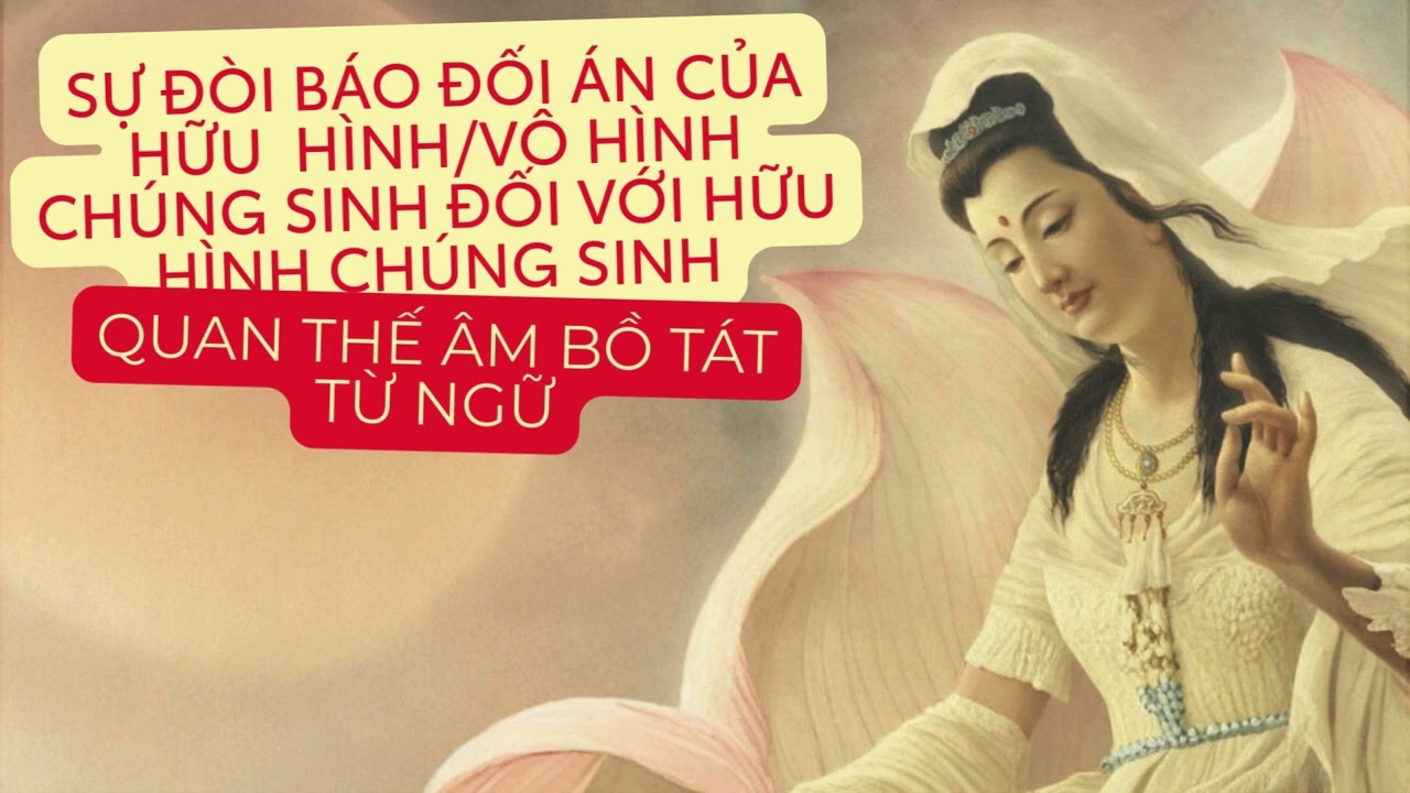 Sự đòi báo của chúng sinh vô hình/hữu hình đối với chung sinh hữu hình - Quan Thế Âm Bồ Tát