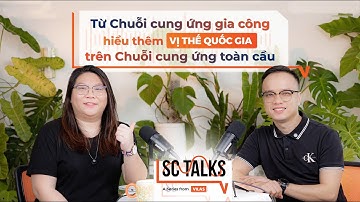 Từ Chuỗi cung ứng gia công: Hiểu thêm vị thế quốc gia trên chuỗi cung ứng toàn cầu - #SCTalks 3