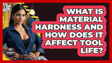 What Is Material Hardness And How Does It Affect Tool Life? - ToolBench Pros