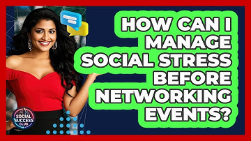 How Can I Manage Social Stress Before Networking Events? - Social Success Club