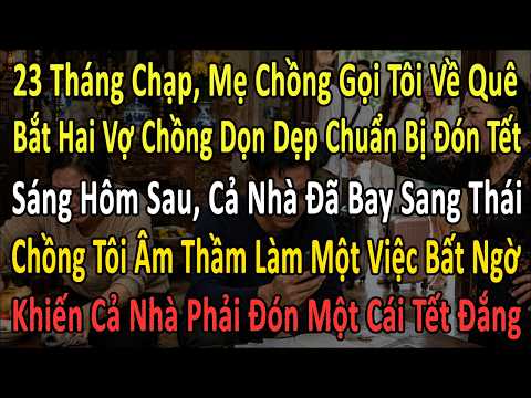 23 Tháng Chạp, Mẹ Chồng Bắt Vợ Chồng Tôi Về Quê Dọn Dẹp. Sáng Hôm Sau Biết Cả Nhà Đã Bay Sang Thái
