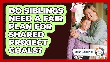 Do Siblings Need A Fair Plan For Shared Project Goals? - Sibling Harmony Hub