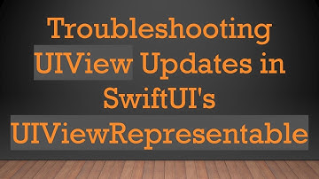 Troubleshooting UIView Updates in SwiftUI