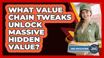 What Value Chain Tweaks Unlock Massive Hidden Value? - Smart Logistics Network