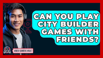 Can You Play City Builder Games With Friends? - Video Gamers Vault