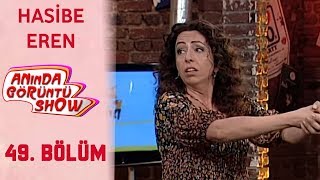 Anında Görüntü Show 49. Bölüm Tek Parça - HASİBE EREN