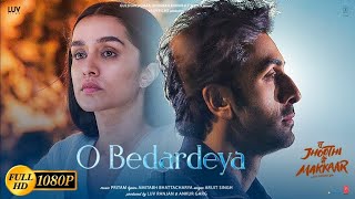 O Bedardeya (Full Video) Tu Jhoothi Main Makkaar | Ranbir, Shraddha, Arijit Singh | O Bedardeya Yaar